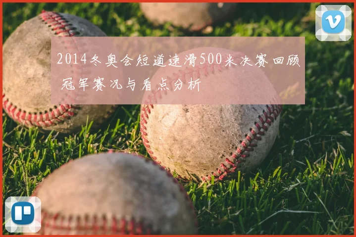 2014冬奥会短道速滑500米决赛回顾 冠军赛况与看点分析