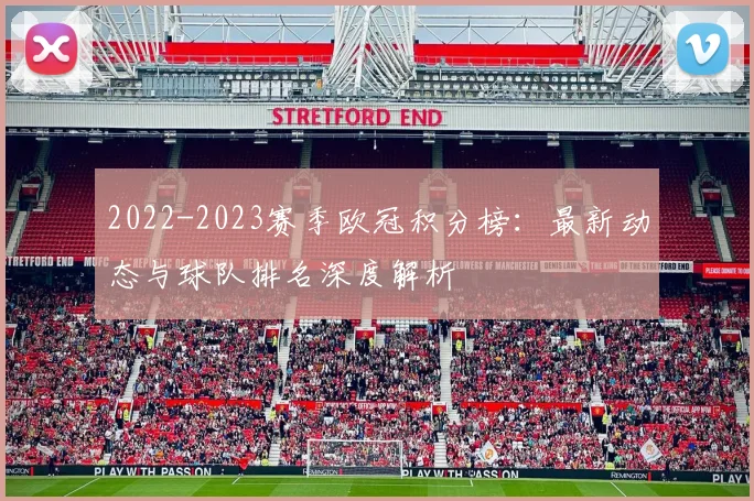 2022-2023赛季欧冠积分榜：最新动态与球队排名深度解析