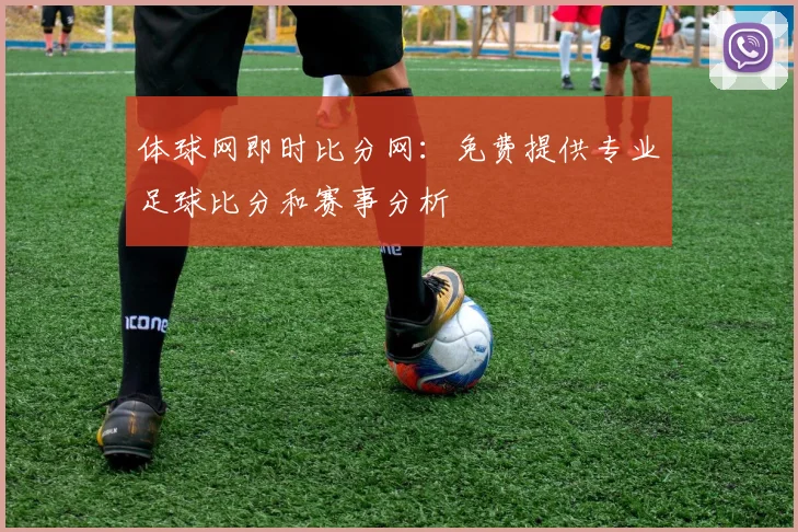 体球网即时比分网：免费提供专业足球比分和赛事分析