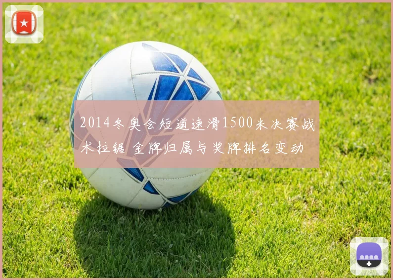 2014冬奥会短道速滑1500米决赛战术拉锯 金牌归属与奖牌排名变动