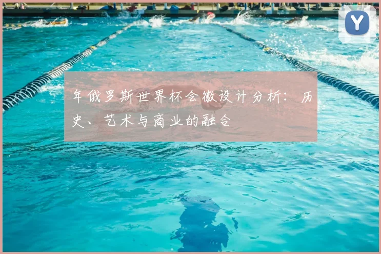 年俄罗斯世界杯会徽设计分析:历史、艺术与商业的融合