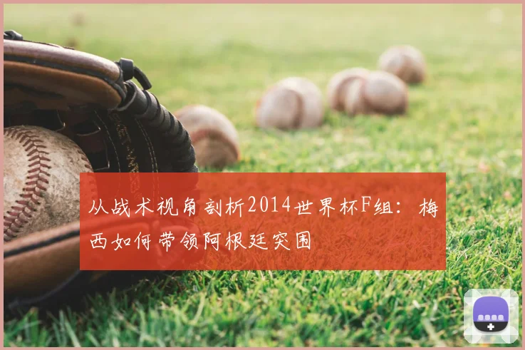 从战术视角剖析2014世界杯F组:梅西如何带领阿根廷突围