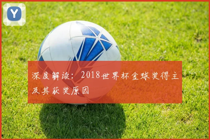 深度解读：2018世界杯金球奖得主及其获奖原因